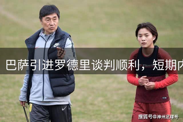 巴萨引进罗德里谈判顺利，短期内难有结果